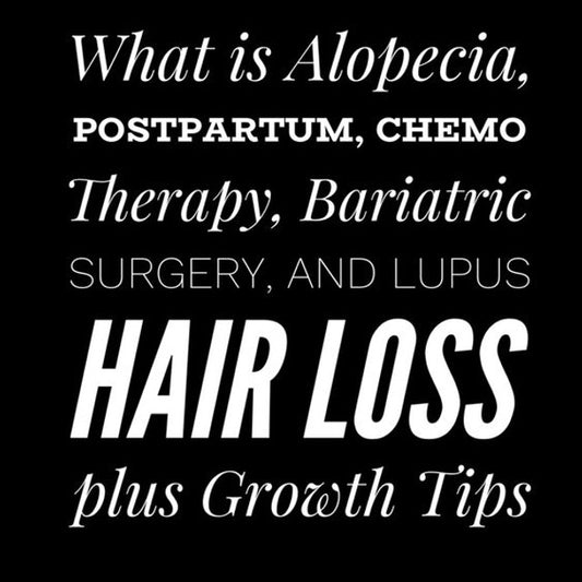 What is Alopecia, Postpartum, Chemo Therapy, Bariatric Surgery, Lupus, Hair loss and Tips for Growth