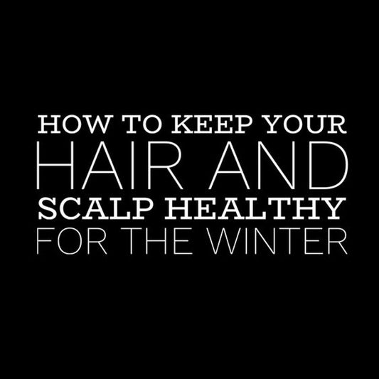 How to Keep your Hair & Scalp Healthy for the Winter